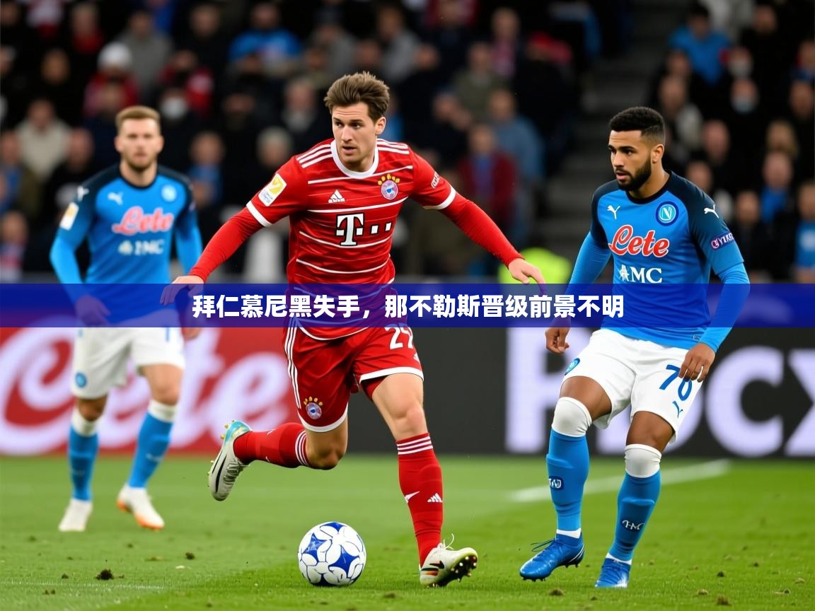 2025 体育直播 欧宝体育新闻拜仁慕尼黑失手，那不勒斯晋级前景不明  第1张