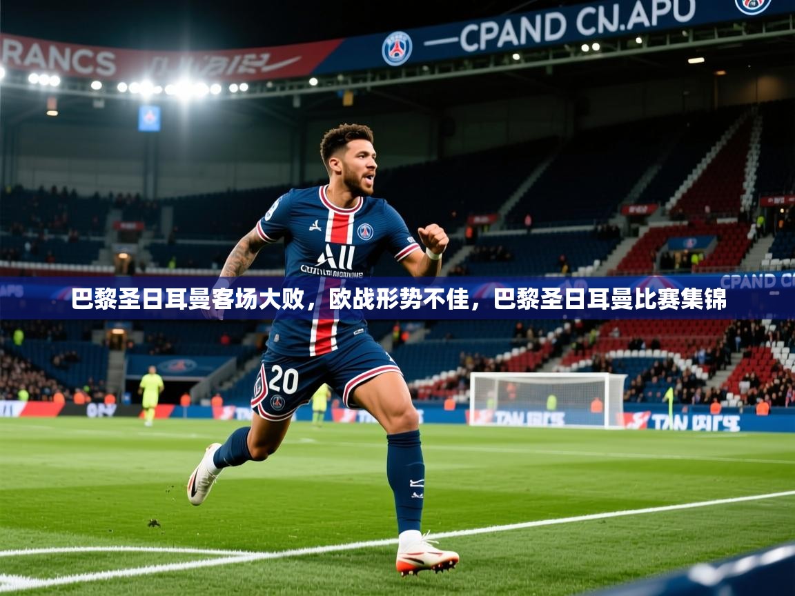 2025 中国足球 欧宝体育新闻巴黎圣日耳曼客场大败，欧战形势不佳，巴黎圣日耳曼比赛集锦  第1张