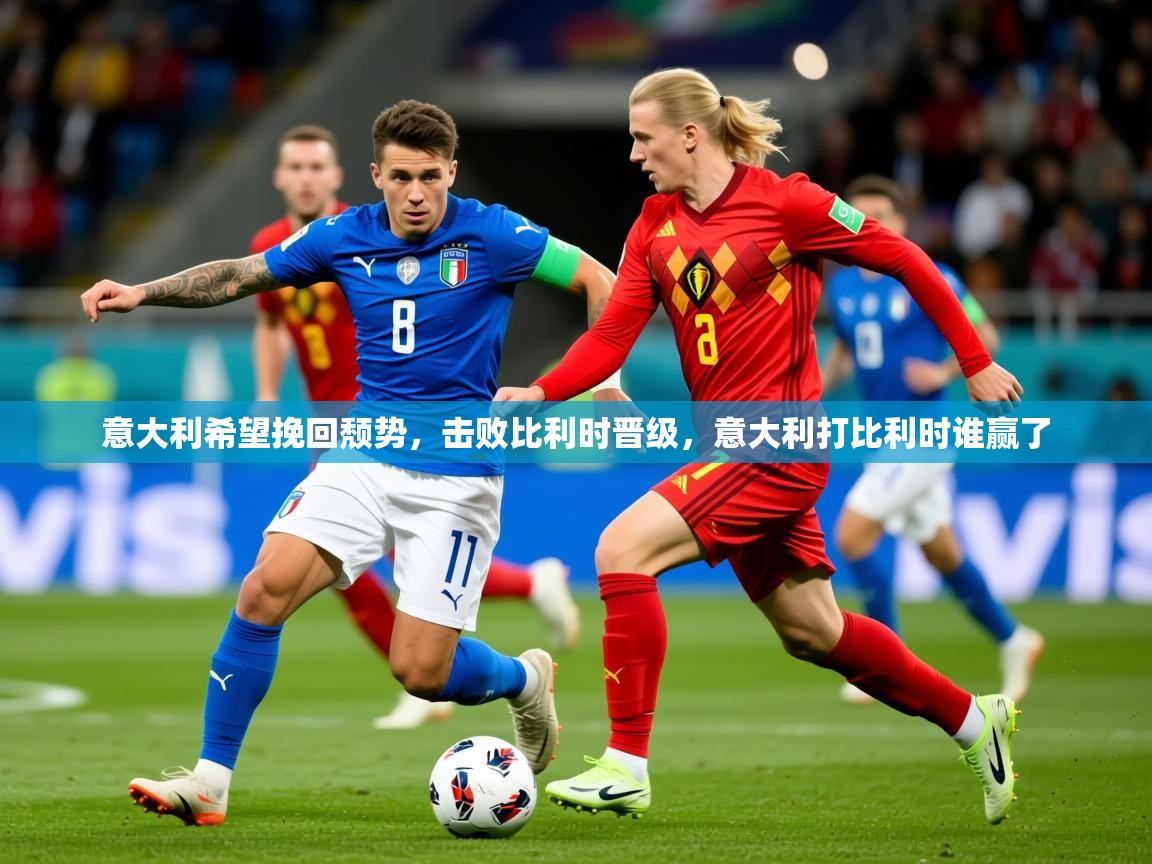 2025 中国篮球 欧宝体育平台介绍意大利希望挽回颓势，击败比利时晋级，意大利打比利时谁赢了  第2张