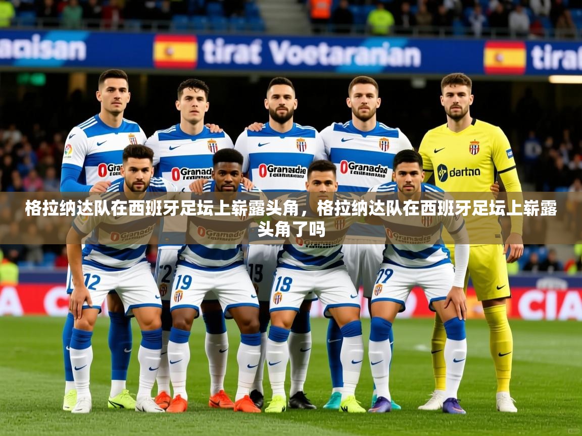 2025 中国篮球 欧宝体育下载格拉纳达队在西班牙足坛上崭露头角，格拉纳达队在西班牙足坛上崭露头角了吗  第3张