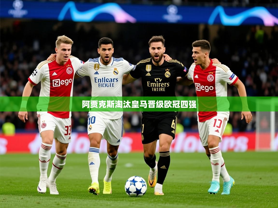 2025 体育直播 欧宝体育新闻阿贾克斯淘汰皇马晋级欧冠四强 第1张