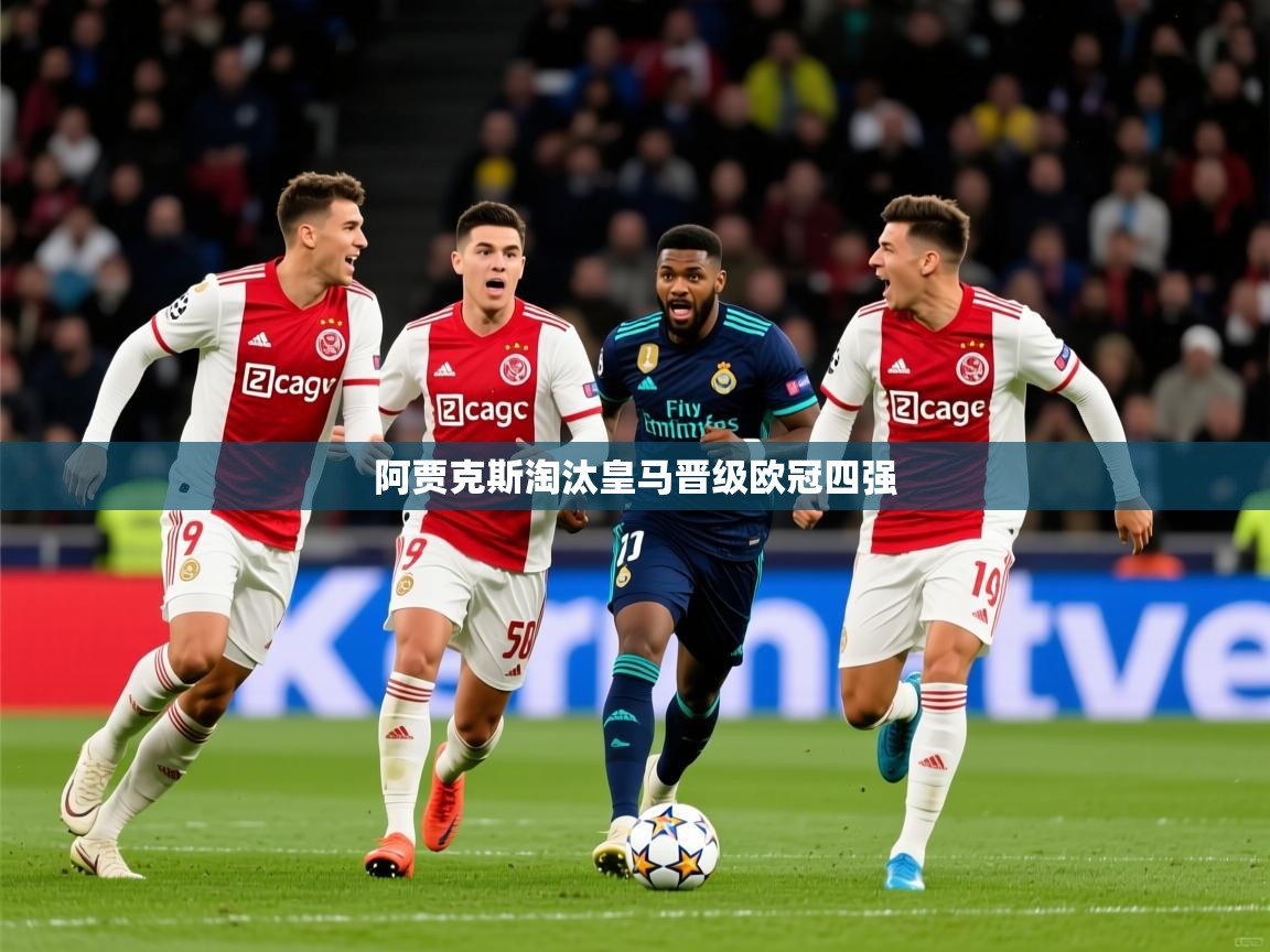 2025 体育直播 欧宝体育新闻阿贾克斯淘汰皇马晋级欧冠四强 第2张