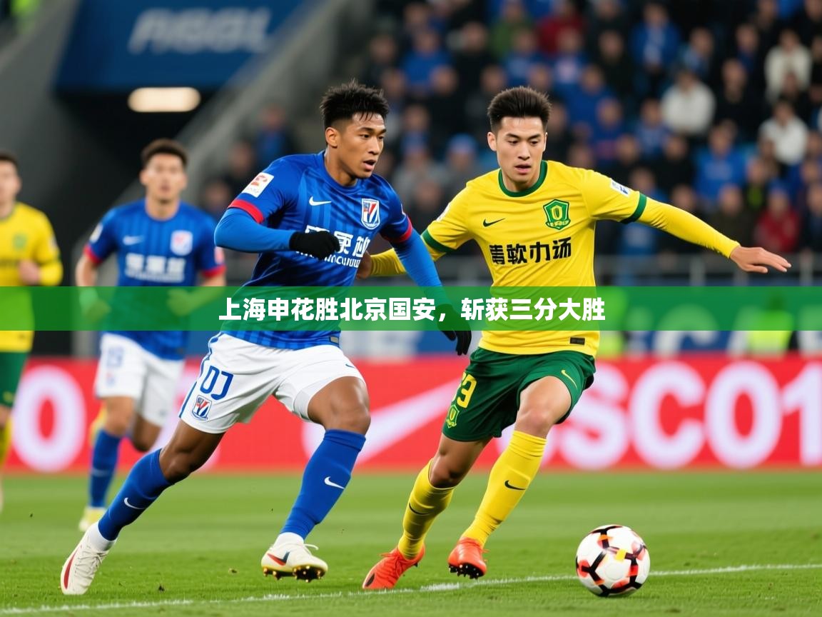 2025 体育资讯 欧宝体育官网上海申花胜北京国安,斩获三分大胜 第2张