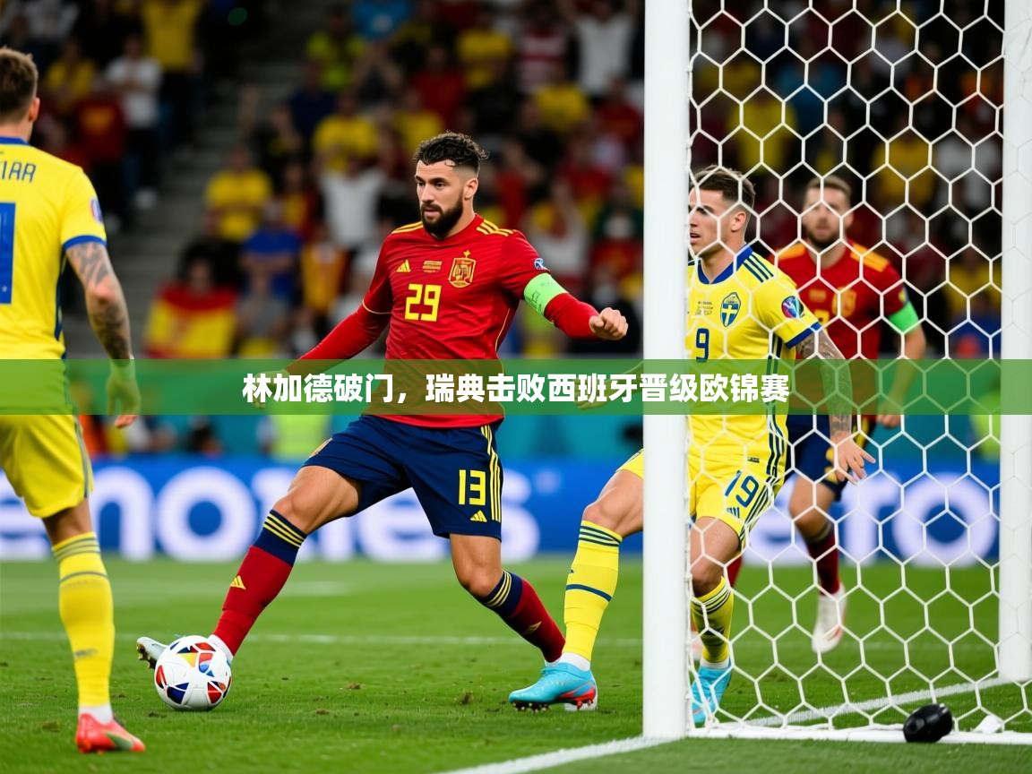 2025 中国篮球 欧宝体育app林加德破门,瑞典击败西班牙晋级欧锦赛 第2张