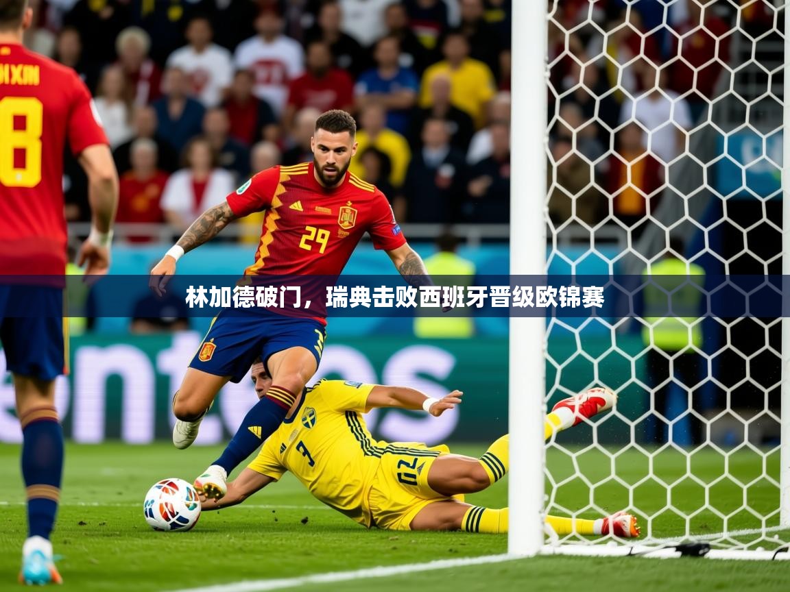 2025 中国篮球 欧宝体育app林加德破门,瑞典击败西班牙晋级欧锦赛 第4张