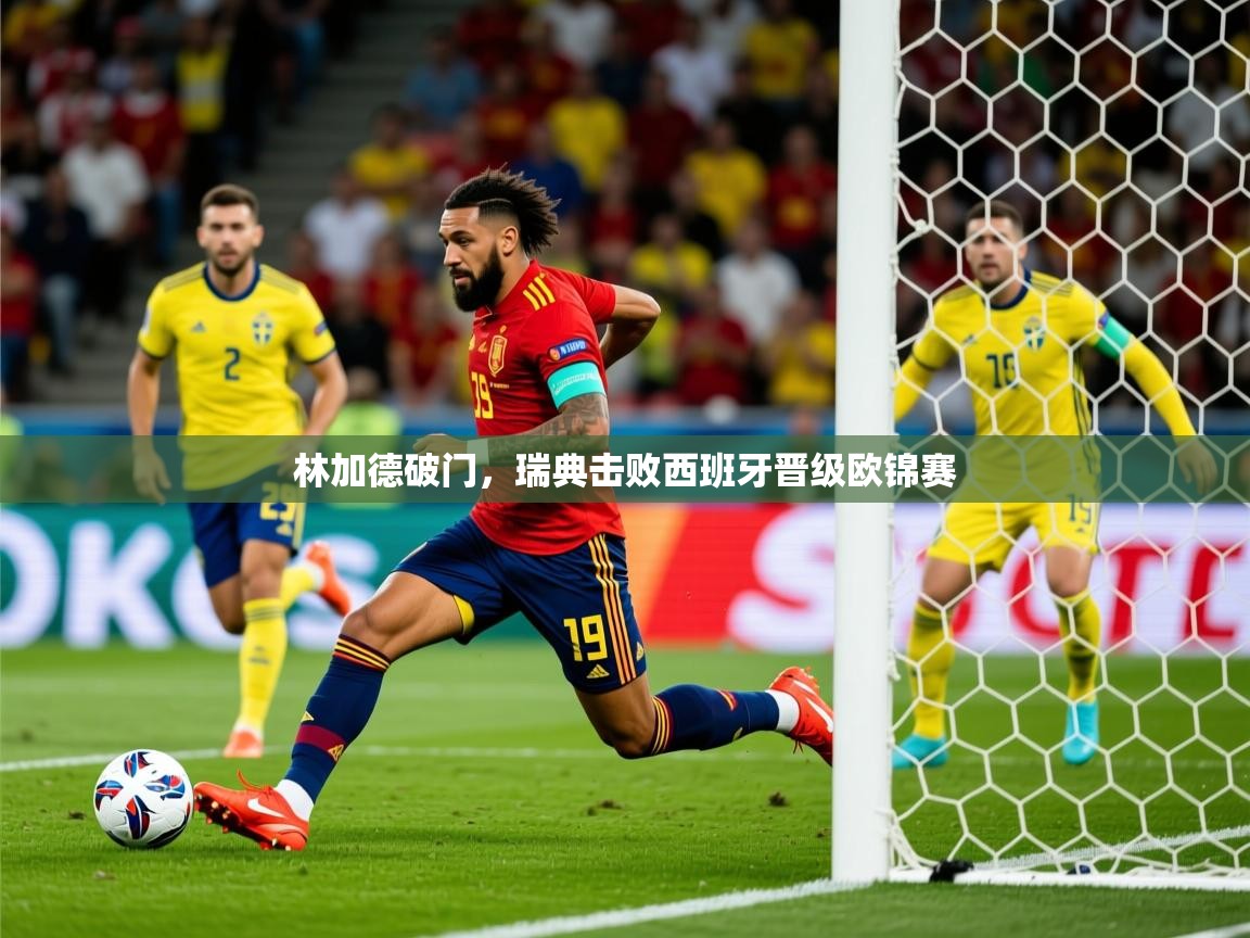 2025 中国篮球 欧宝体育app林加德破门,瑞典击败西班牙晋级欧锦赛 第3张