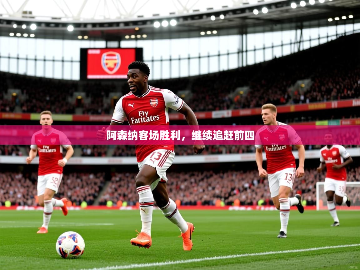 2025 体育资讯 欧宝体育新闻阿森纳客场胜利,继续追赶前四 第3张