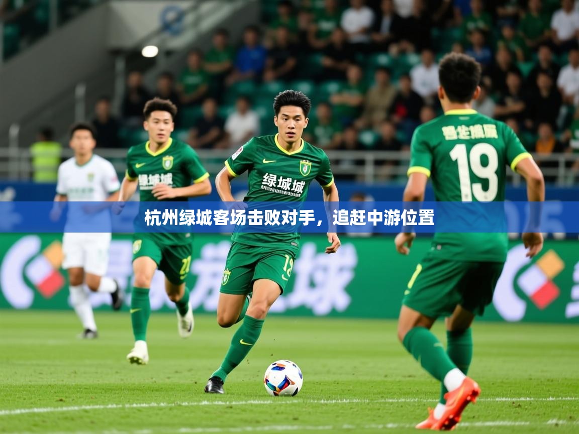 2025 中国足球 欧宝体育平台优惠杭州绿城客场击败对手,追赶中游位置 第3张