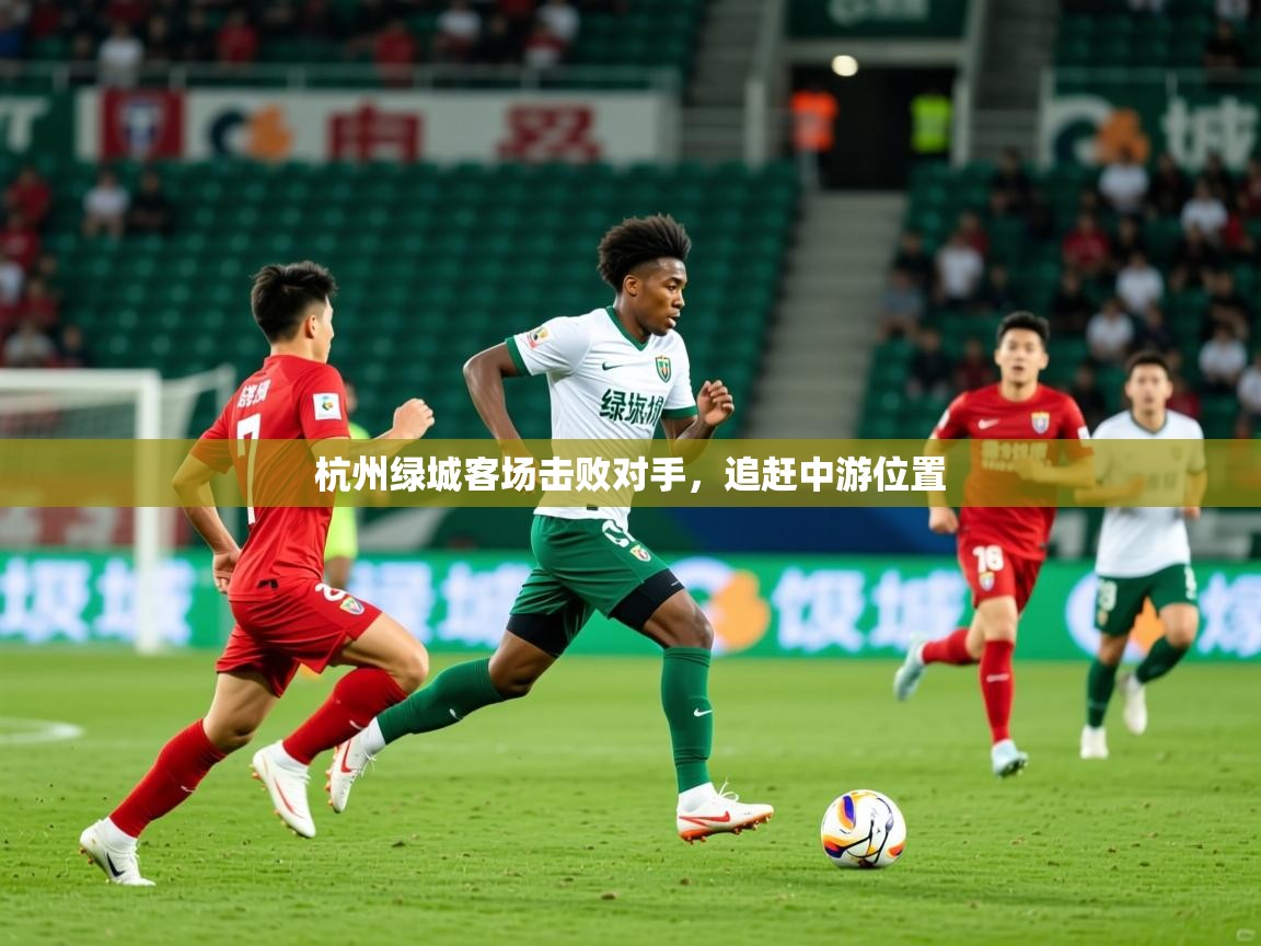 2025 中国足球 欧宝体育平台优惠杭州绿城客场击败对手,追赶中游位置 第2张