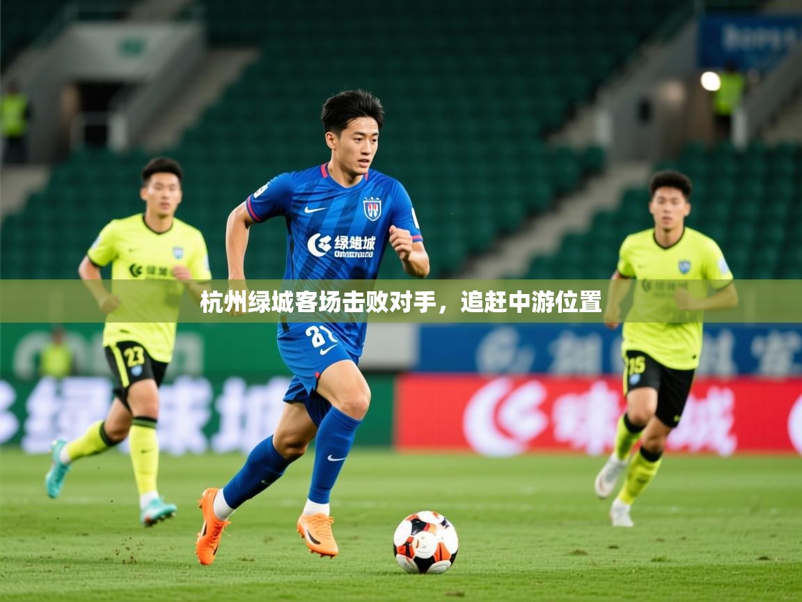 2025 中国足球 欧宝体育平台优惠杭州绿城客场击败对手,追赶中游位置 第4张