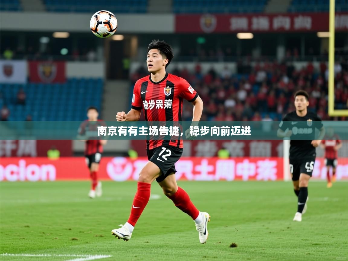 2025 即时比分 欧宝体育新闻南京有有主场告捷,稳步向前迈进 第3张