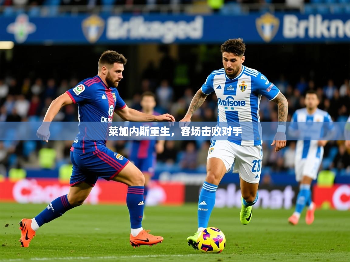 2025 即时比分 欧宝体育官网莱加内斯重生,客场击败对手 第2张