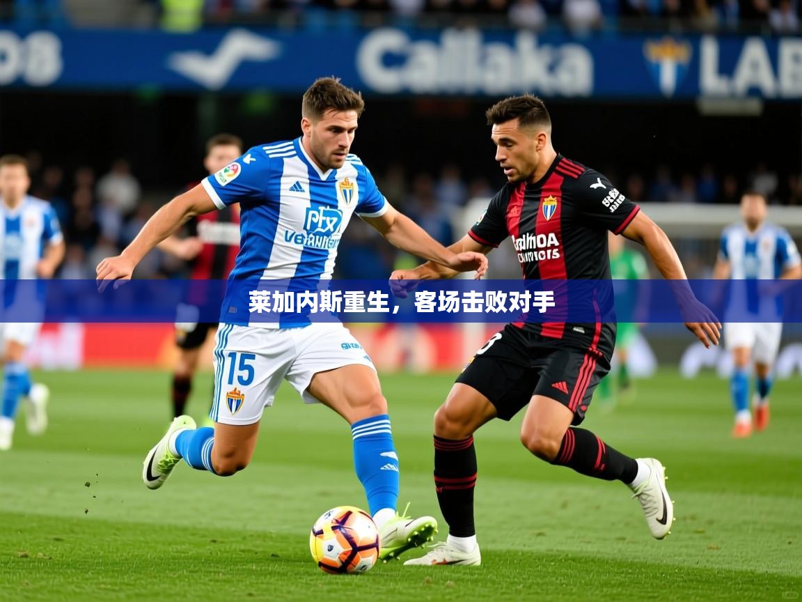 2025 即时比分 欧宝体育官网莱加内斯重生,客场击败对手 第4张
