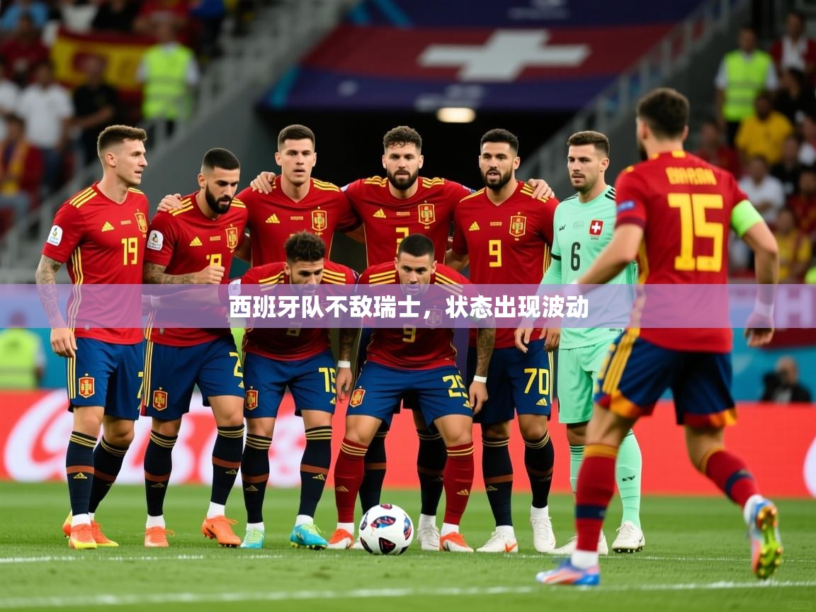 2025 即时比分 欧宝体育平台官网西班牙队不敌瑞士，状态出现波动  第1张
