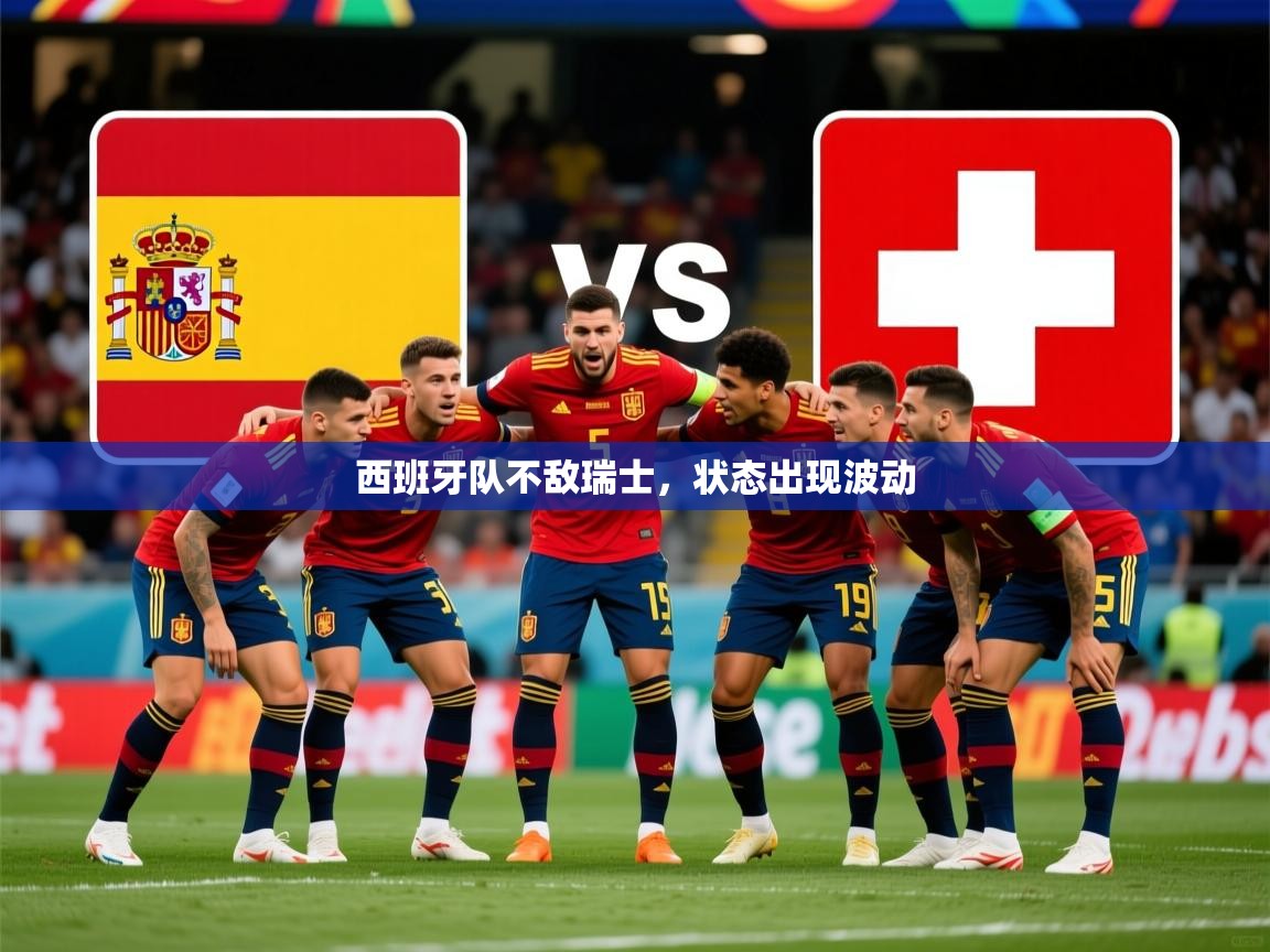 2025 即时比分 欧宝体育平台官网西班牙队不敌瑞士，状态出现波动  第2张