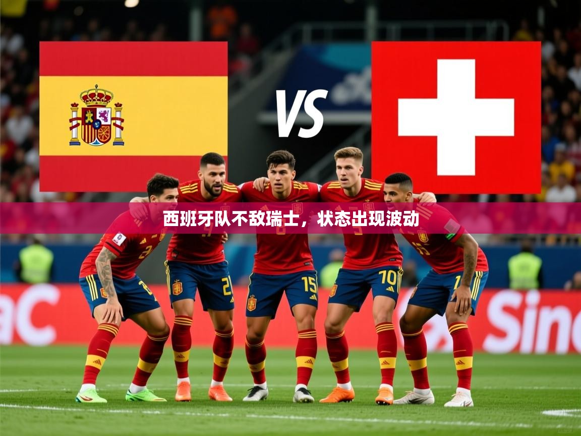 2025 即时比分 欧宝体育平台官网西班牙队不敌瑞士，状态出现波动  第3张