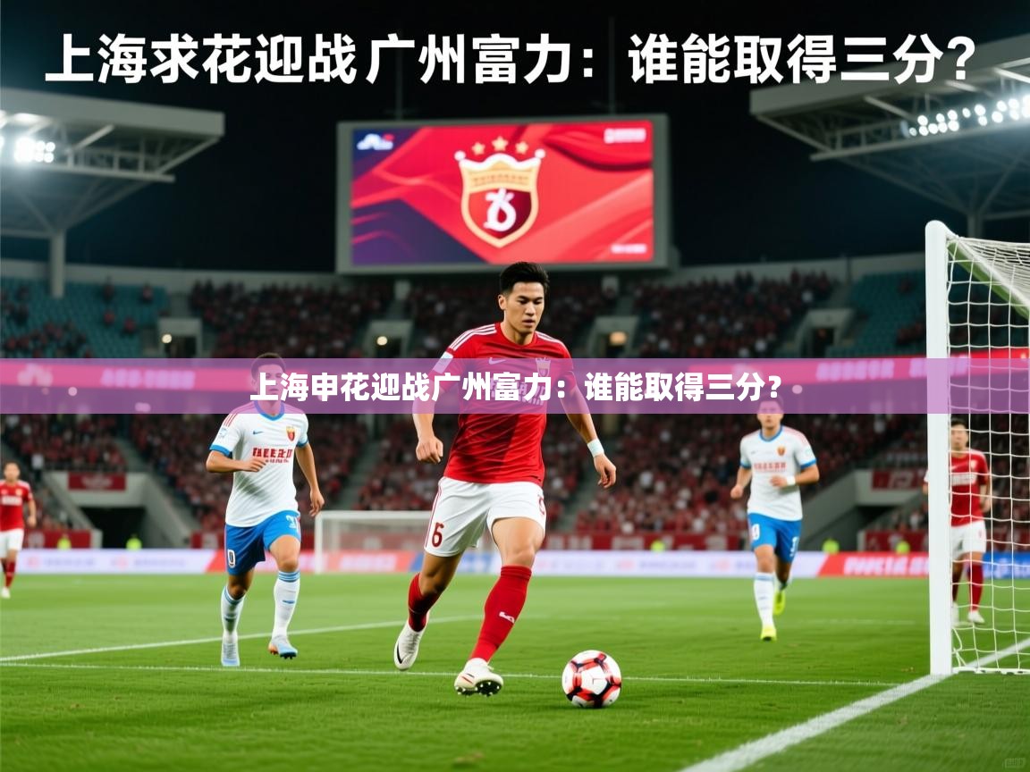 2026 体育资讯 欧宝体育平台官网上海申花迎战广州富力:谁能取得三分? 第2张