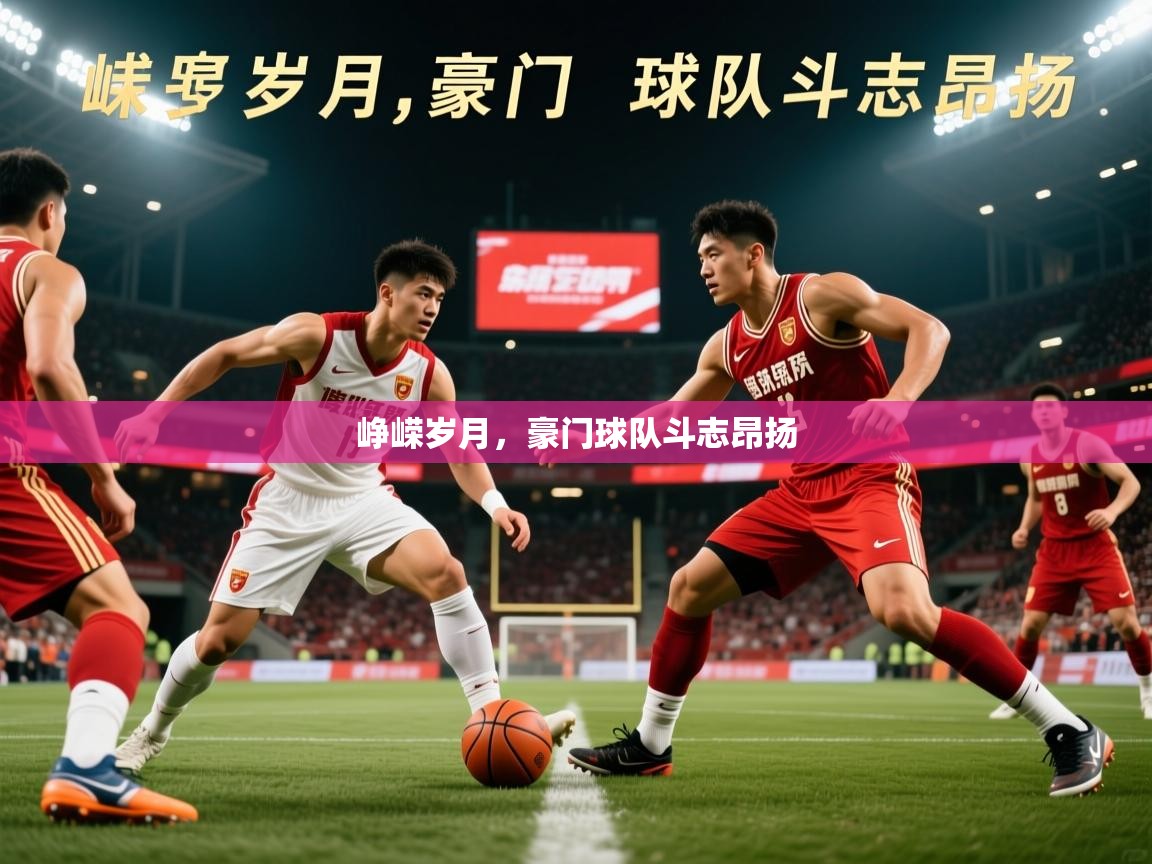 2026 中国篮球 欧宝体育平台官网峥嵘岁月，豪门球队斗志昂扬  第3张