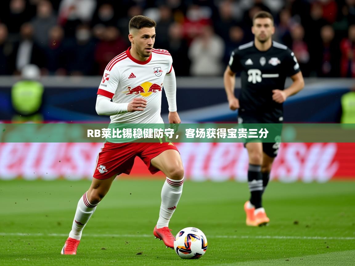 2026 中国足球 欧宝体育appRB莱比锡稳健防守，客场获得宝贵三分  第1张