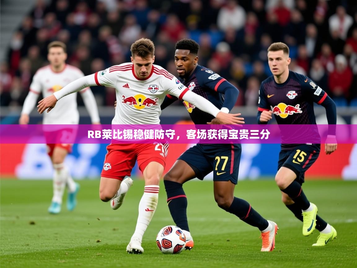 2026 中国足球 欧宝体育appRB莱比锡稳健防守，客场获得宝贵三分  第3张
