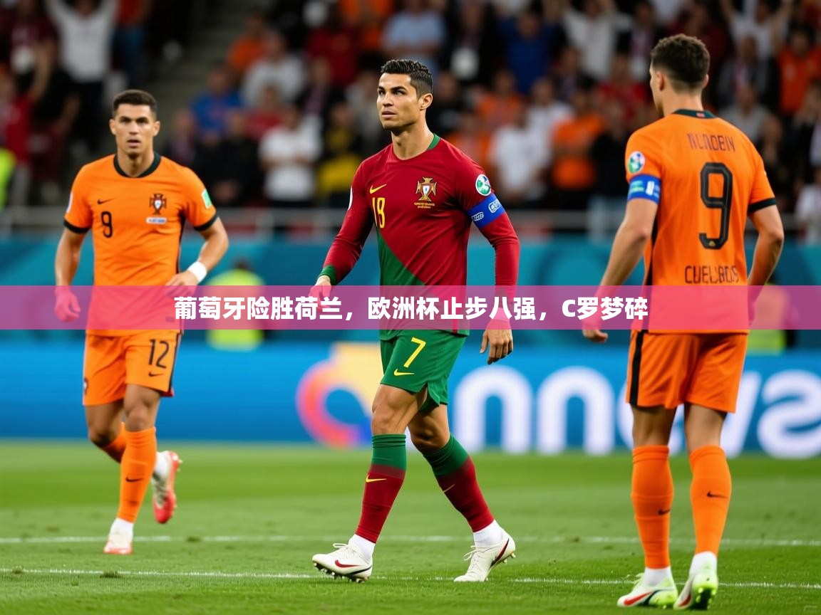 2026 中国足球 欧宝体育下载葡萄牙险胜荷兰，欧洲杯止步八强，C罗梦碎  第2张