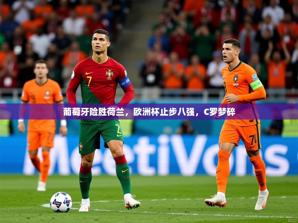 2026 中国足球 欧宝体育下载葡萄牙险胜荷兰，欧洲杯止步八强，C罗梦碎  第4张