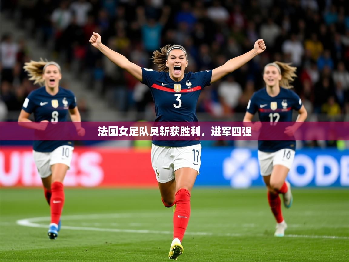 2026 体育直播 欧宝体育平台介绍法国女足队员斩获胜利，进军四强  第3张